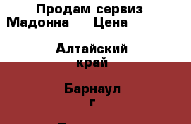 Продам сервиз “Мадонна“  › Цена ­ 30 000 - Алтайский край, Барнаул г. Домашняя утварь и предметы быта » Посуда и кухонные принадлежности   . Алтайский край